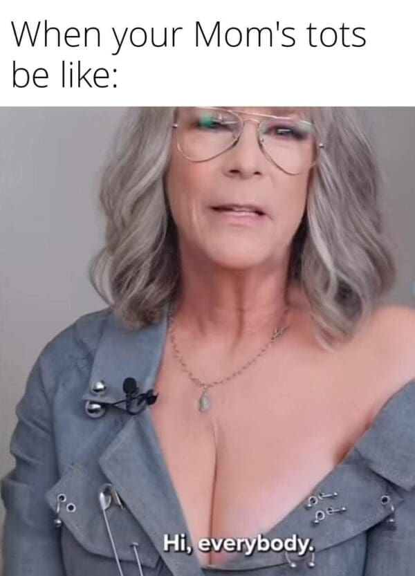 Macro text “When your Mom’s tots be like:” over a tight crop of the promo still with the subtitle “Hi, everybody.”