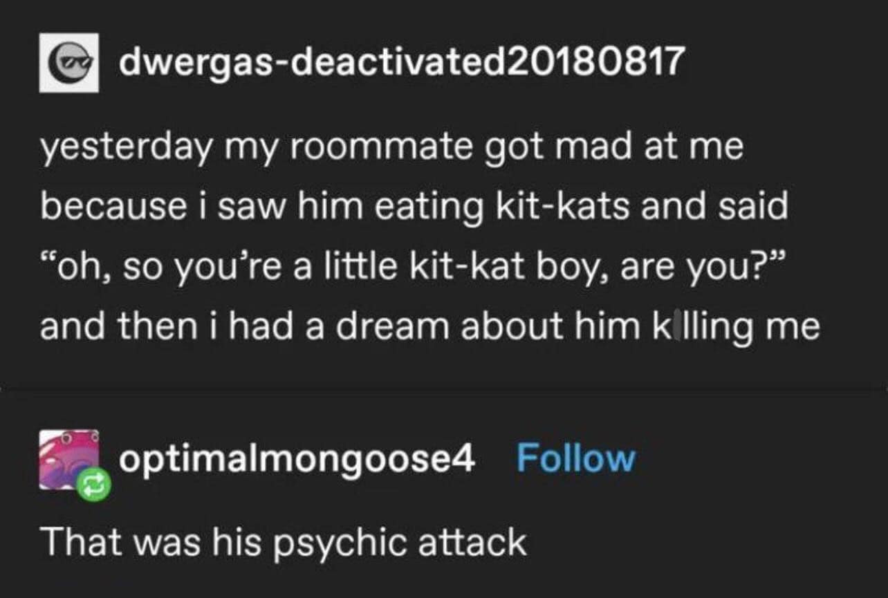 Tumblr exchange: teasing a roommate for eating Kit Kats; reply says the revenge was a “psychic attack.”