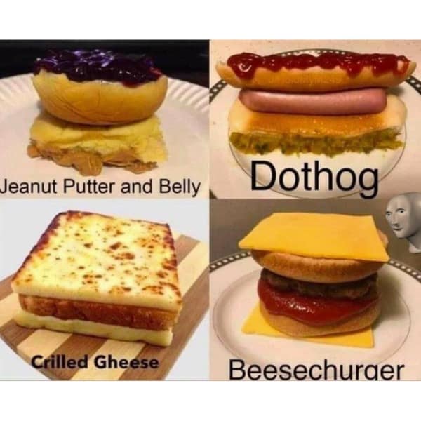Parody food names like “Jeanut Putter and Belly,” “Crilled Gheese,” and “Beesechurger” presented with cursed food images. A delightfully weird part of this meme dump.