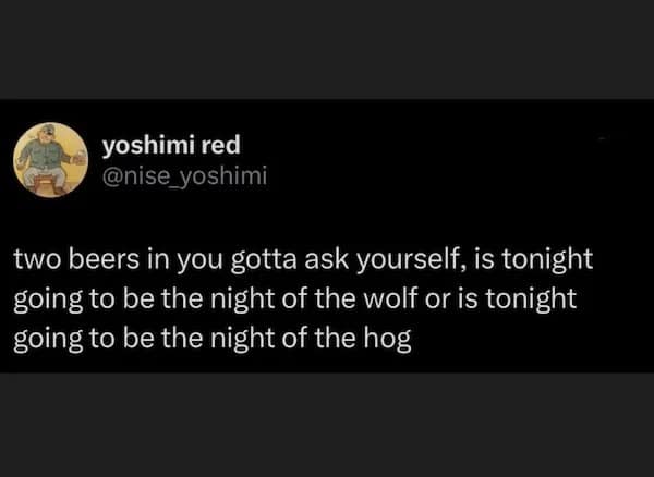 Tweet jokes that after two beers you must choose “night of the wolf” or “night of the hog.”