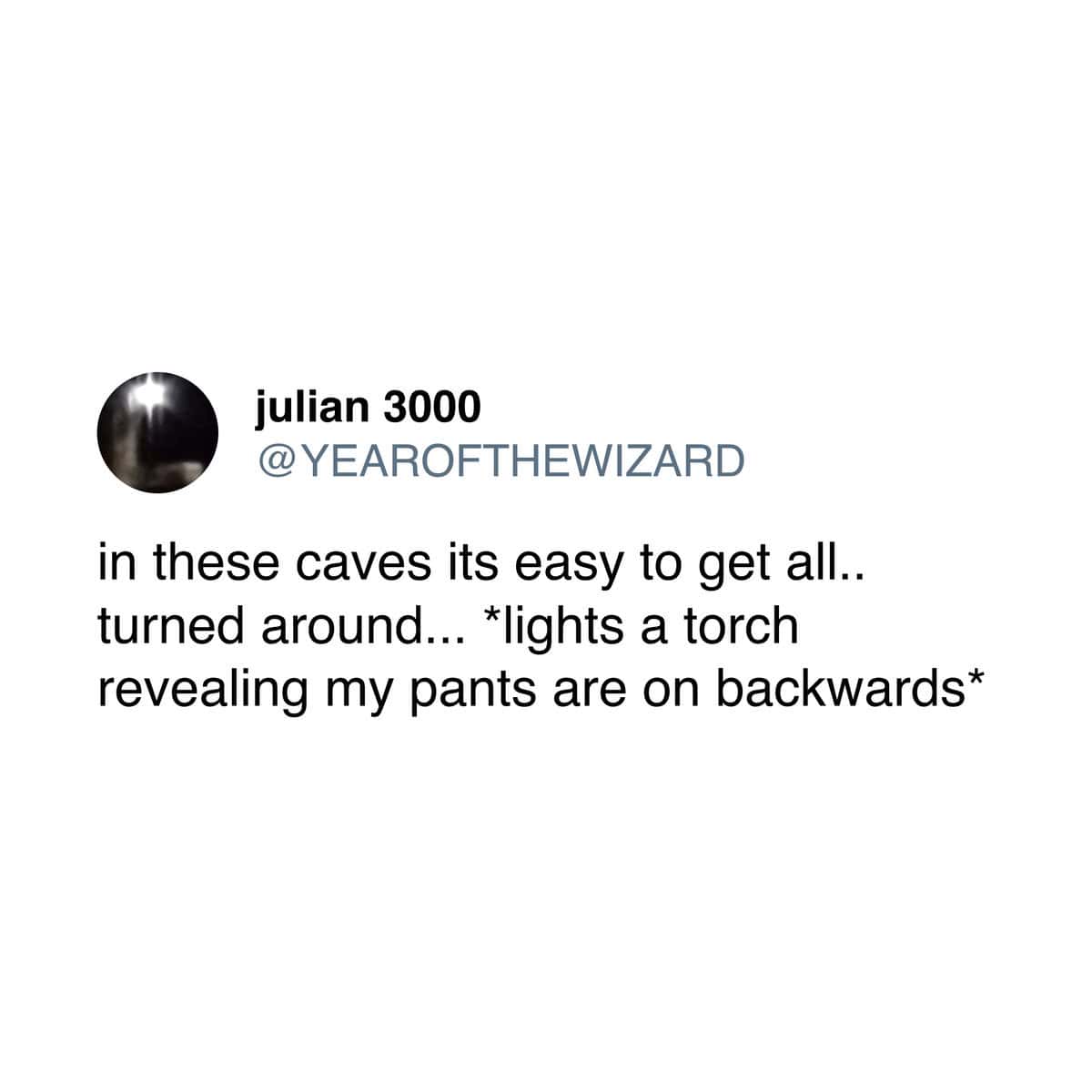 Tweet jokes about getting lost in caves, lighting a torch, and realizing pants are on backwards.
