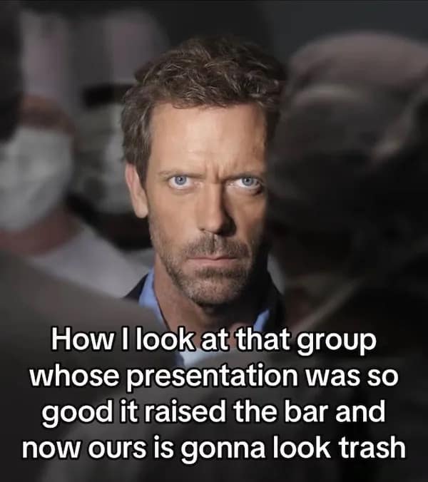 Intense-staring TV doctor reaction image with caption about another group’s presentation raising the bar.
