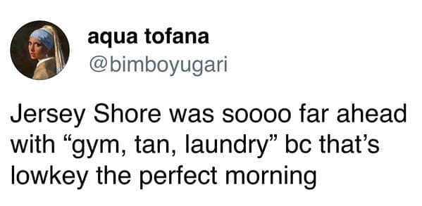 A tweet that rebrands “gym, tan, laundry” from Jersey Shore as the ideal morning routine.