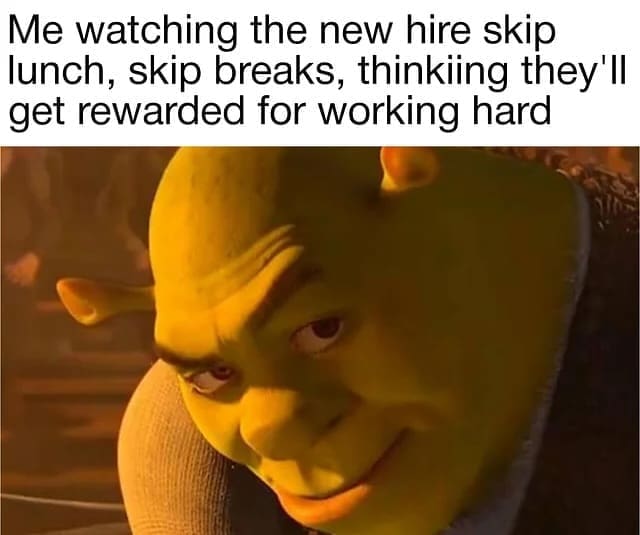 Shrek smirking with a caption about watching new hires skip breaks thinking it’ll get them noticed.