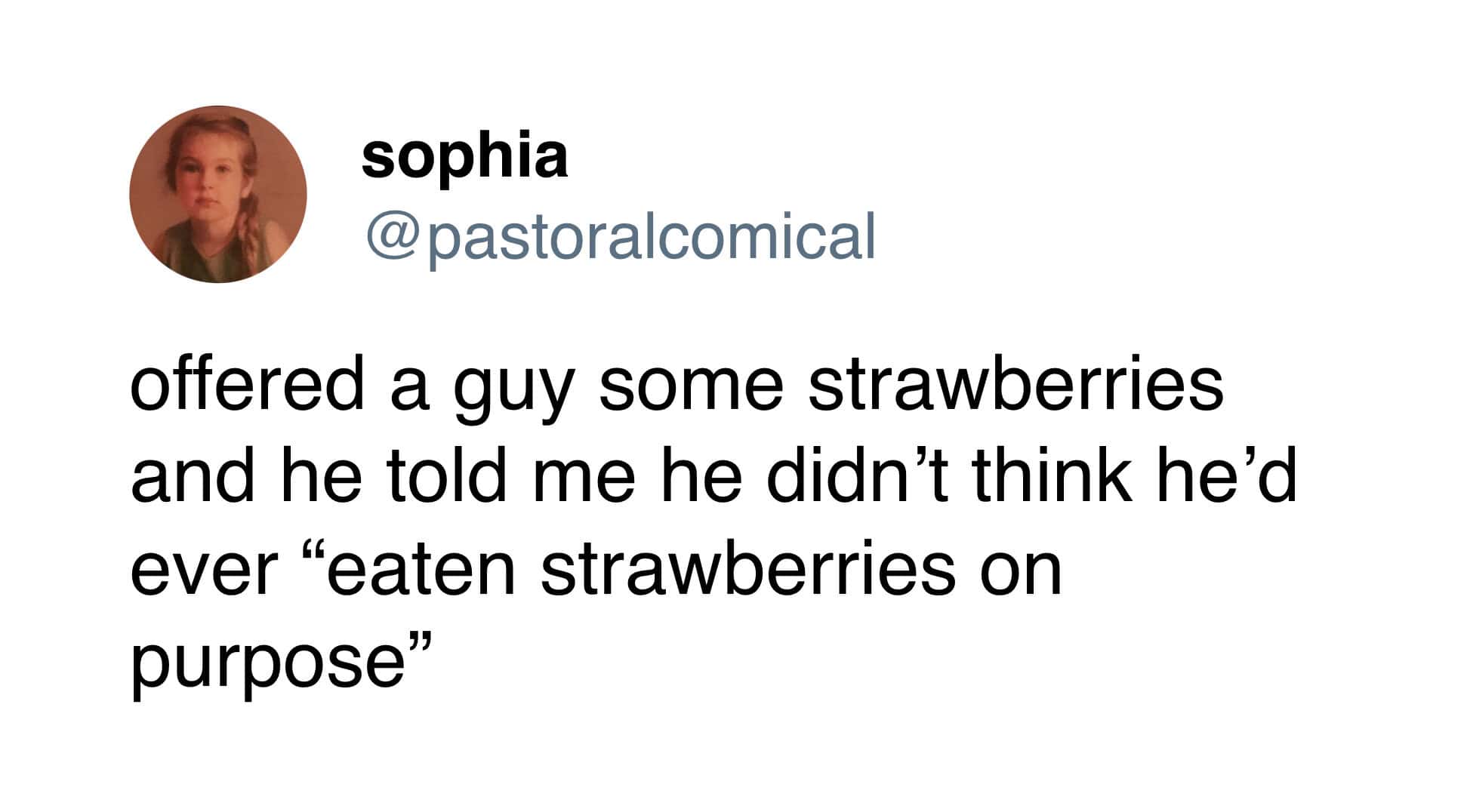 tweet: offered a guy strawberries; he says he’s never “eaten strawberries on purpose.”