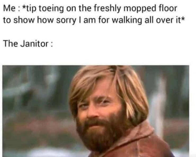 Jeremiah Johnson nod used as “The Janitor” after someone tiptoes on a freshly mopped floor.