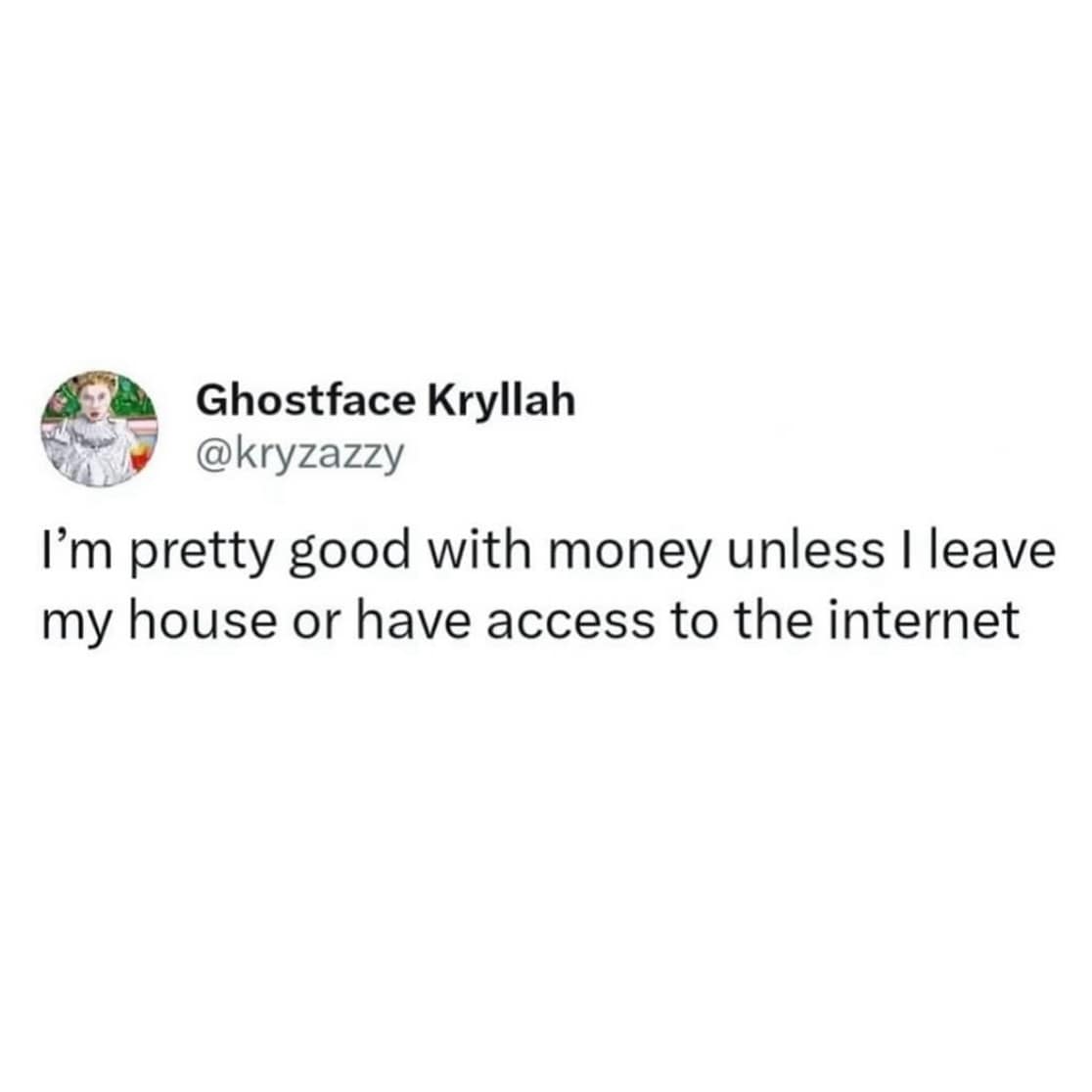 Tweet confessing “good with money unless I leave the house or have internet,” included in a meme dump