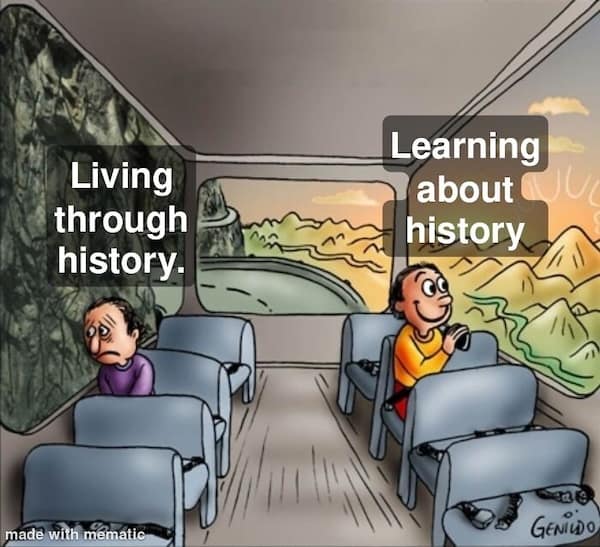 The "Two Guys on a Bus" meme contrasting a sad man living through history with a happy man learning about it.