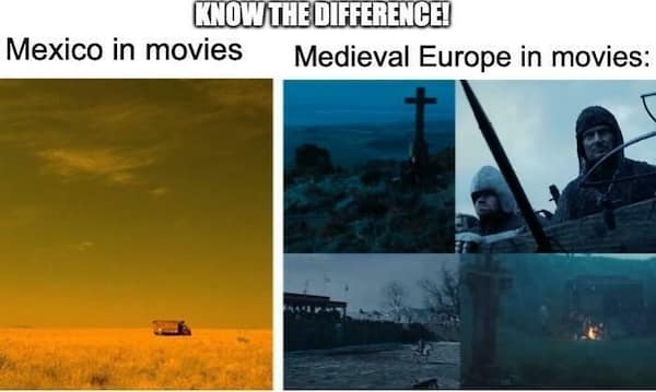 A meme showing how movies always use a yellow filter for Mexico and a blue/gray one for Medieval Europe.