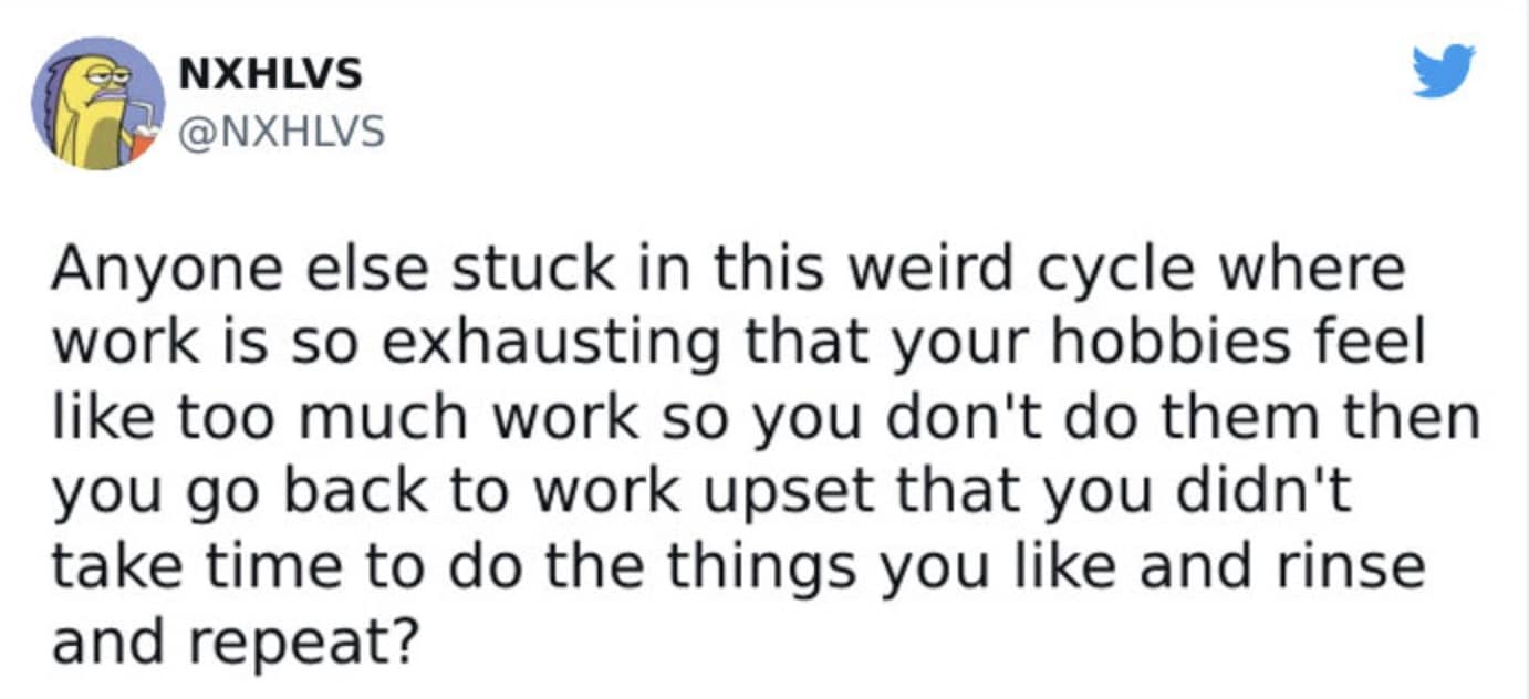 A relatable tweet about the millennial work life balance struggle of being too tired for hobbies.