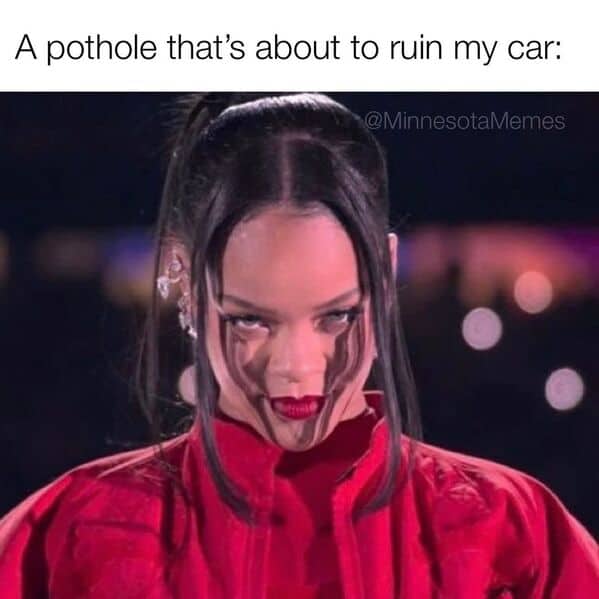 A funny Minnesota meme using a picture of Rihanna to represent a pothole about to ruin a car.