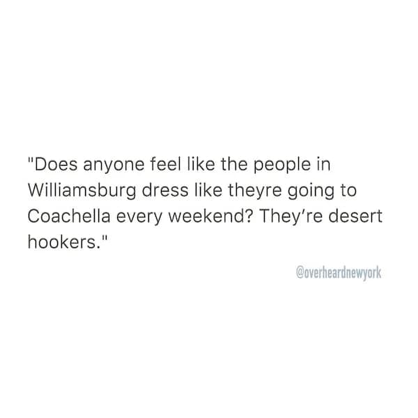 Text post saying, “Does anyone feel like the people in Williamsburg dress like they’re going to Coachella every weekend? They’re desert hookers.”