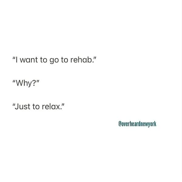 Text post saying, “I want to go to rehab.” “Why?” “Just to relax.”