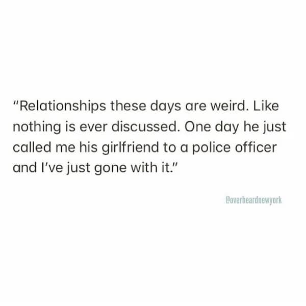 Text post saying, “Relationships these days are weird… One day he just called me his girlfriend to a police officer and I’ve just gone with it.”