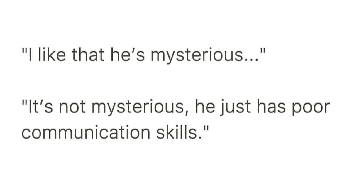A funny quote reframing a man's mysteriousness as simply having poor communication skills.