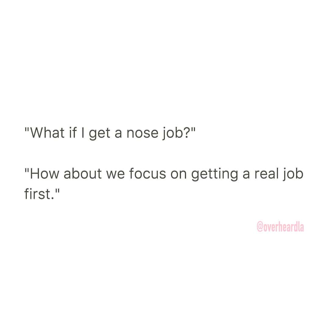 A funny quote where a nose job suggestion is met with a burn about getting a real job.