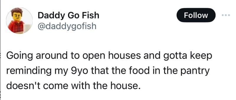 Tweet: Parent reminds 9-year-old at open houses that pantry food doesn’t come with the home purchase.