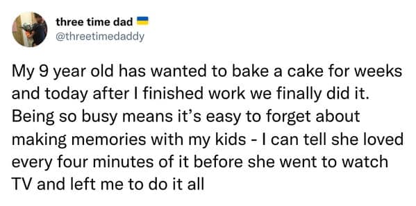 Tweet: 9-year-old begged to bake a cake, loved it for four minutes, then went to watch TV.