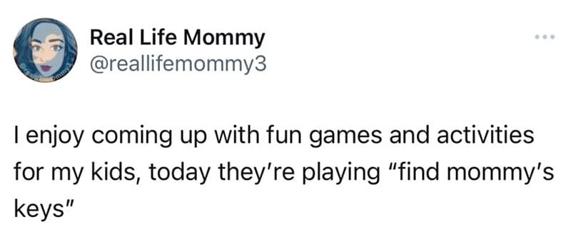 Tweet: “I enjoy creating activities for my kids; today they’re playing ‘find mommy’s keys.’”