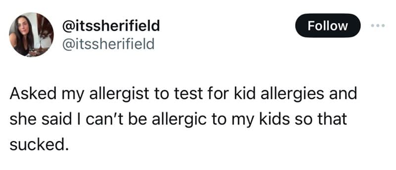 Tweet: Asked allergist to test for “kid allergies”; doctor says you can’t be allergic to your children; “that sucked.”