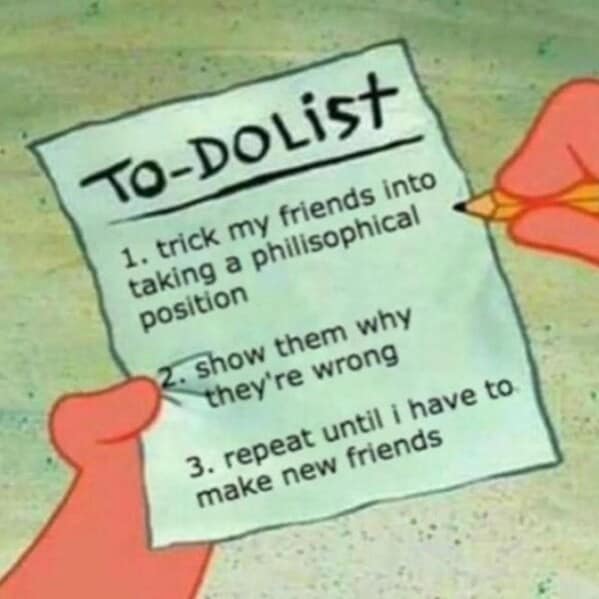 A philosophy meme of SpongeBob's to-do list for arguing with and losing all of your friends.