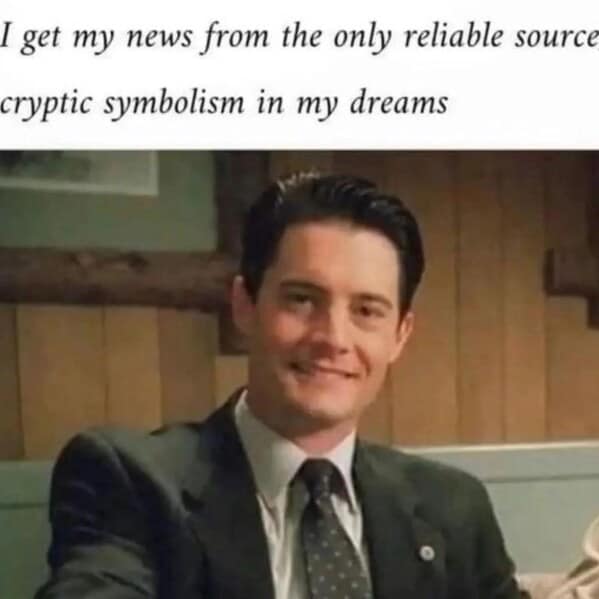 A funny philosophy meme of Twin Peaks' Dale Cooper getting his news from cryptic dreams.