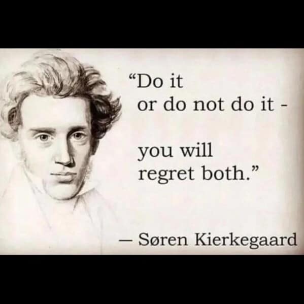 A Søren Kierkegaard philosophy meme with his classic quote about regretting every possible life choice.