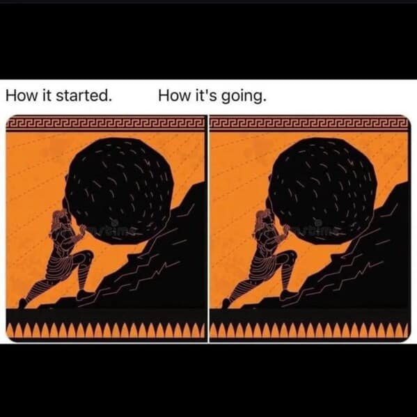 A Sisyphus "how it started" meme showing his struggle is eternal, a perfect absurdism joke.