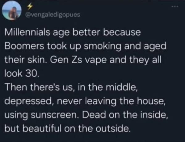 A funny tweet explaining why millennials age so well: depression, sunscreen, and never going outside.