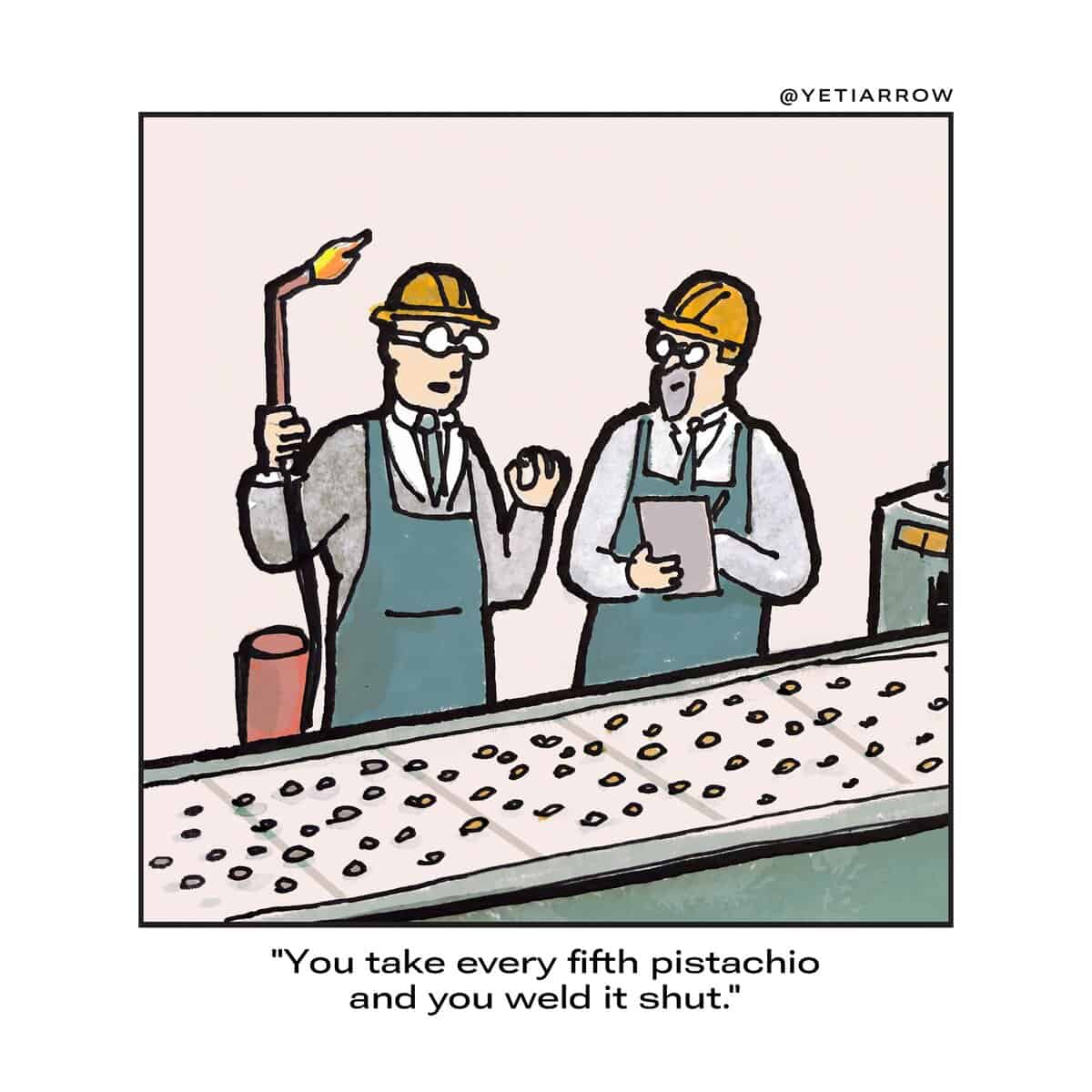 Single-panel comic: factory boss with a blowtorch orders a worker to weld every fifth pistachio on a conveyor