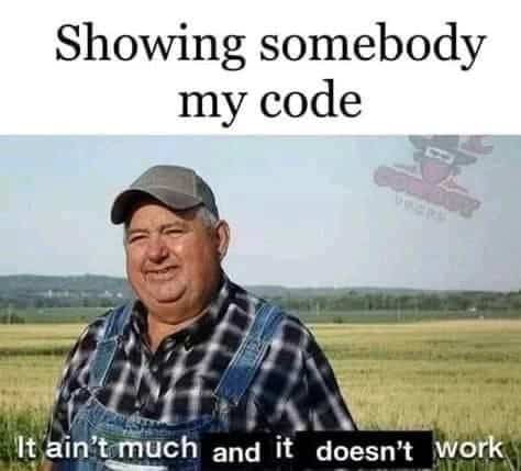 A smiling farmer in overalls stands in a field under the caption “Showing somebody my code,” with the subtext “It ain’t much and it doesn’t work.”