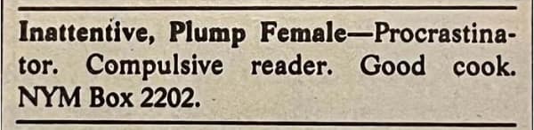 One-line classified: “Inattentive, plump female—procrastinator. Compulsive reader. Good cook.”