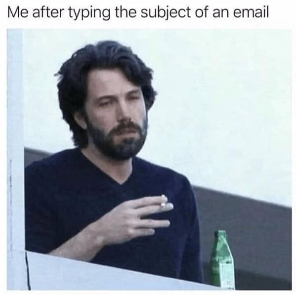 The sad Ben Affleck smoking meme used to show the exhaustion after just writing an email subject line.
