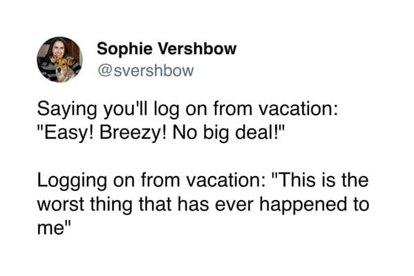 Tweet from @svershbow mocking the difference between planning to work while on vacation vs. actually doing it.