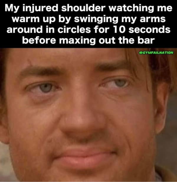 One of those workout memes where your shoulder judges a 10-second arm-circle warmup before maxing.