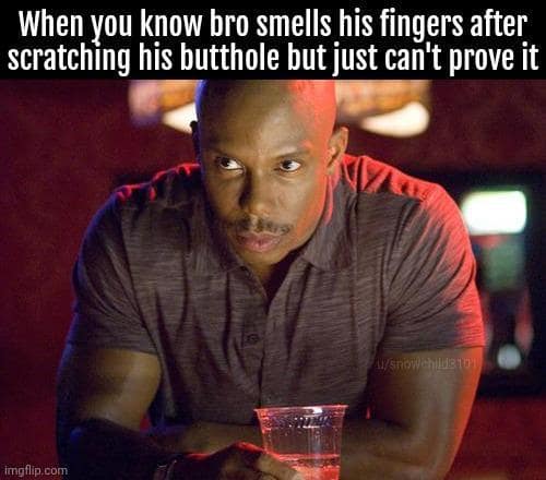 A But You Can't Prove It Meme about knowing a friend has a gross, unprovable habit.