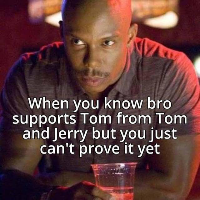 A But You Can't Prove It Meme about knowing a friend secretly supports Tom from Tom and Jerry.
