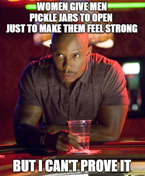 A But You Can't Prove It Meme with the theory that women use pickle jars to boost men's egos.