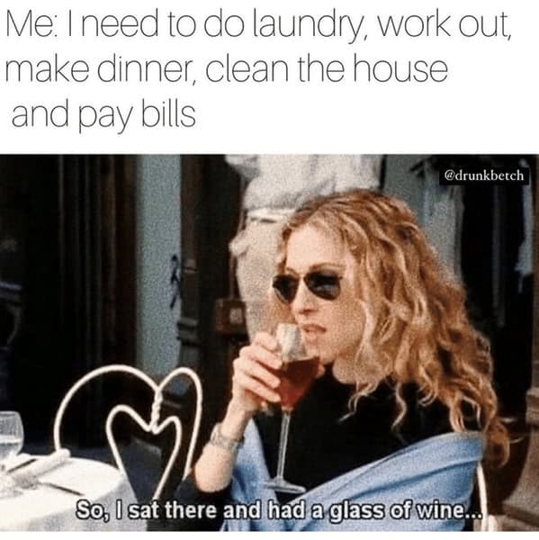 A SATC meme of Carrie Bradshaw drinking wine instead of doing her long list of chores.