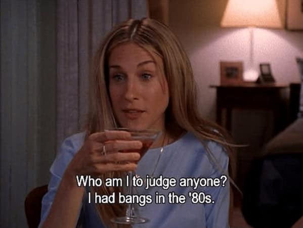 A SATC meme of Carrie Bradshaw's quote about not judging anyone because she had bangs in the 80s.
