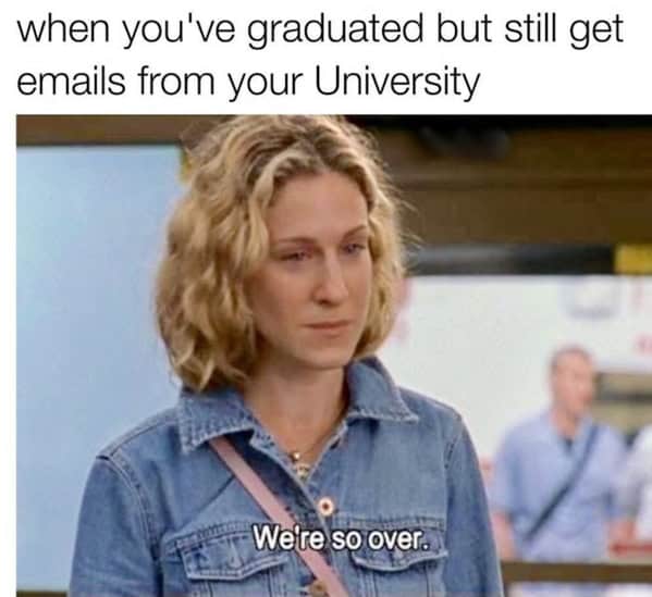 A SATC meme of Carrie Bradshaw saying "We're so over" to emails from her old university.