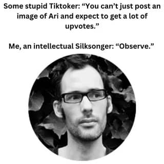 Circular headshot with caption: “You can’t just post an image of Ari for upvotes.” Reply: “Me, an intellectual Silksonger: ‘Observe.’”