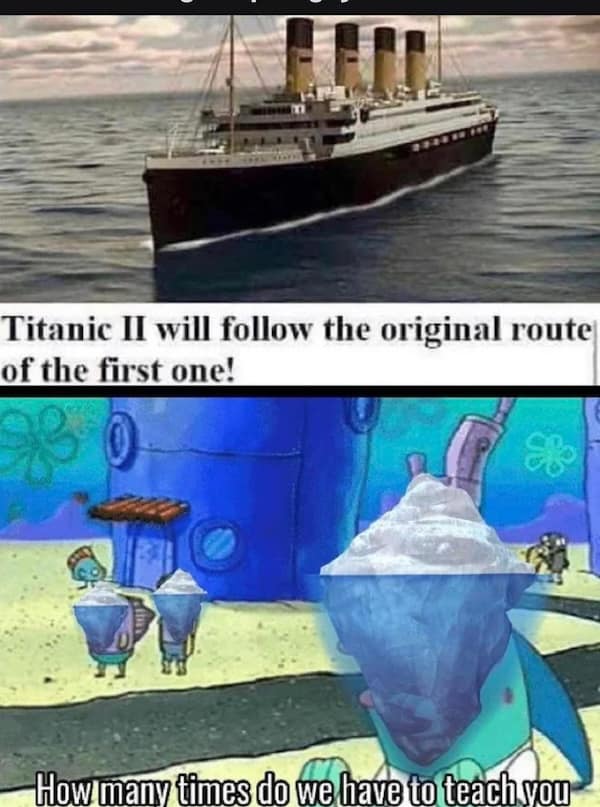 A hilarious Titanic meme using a SpongeBob format to show the iceberg's reaction to a potential Titanic II.