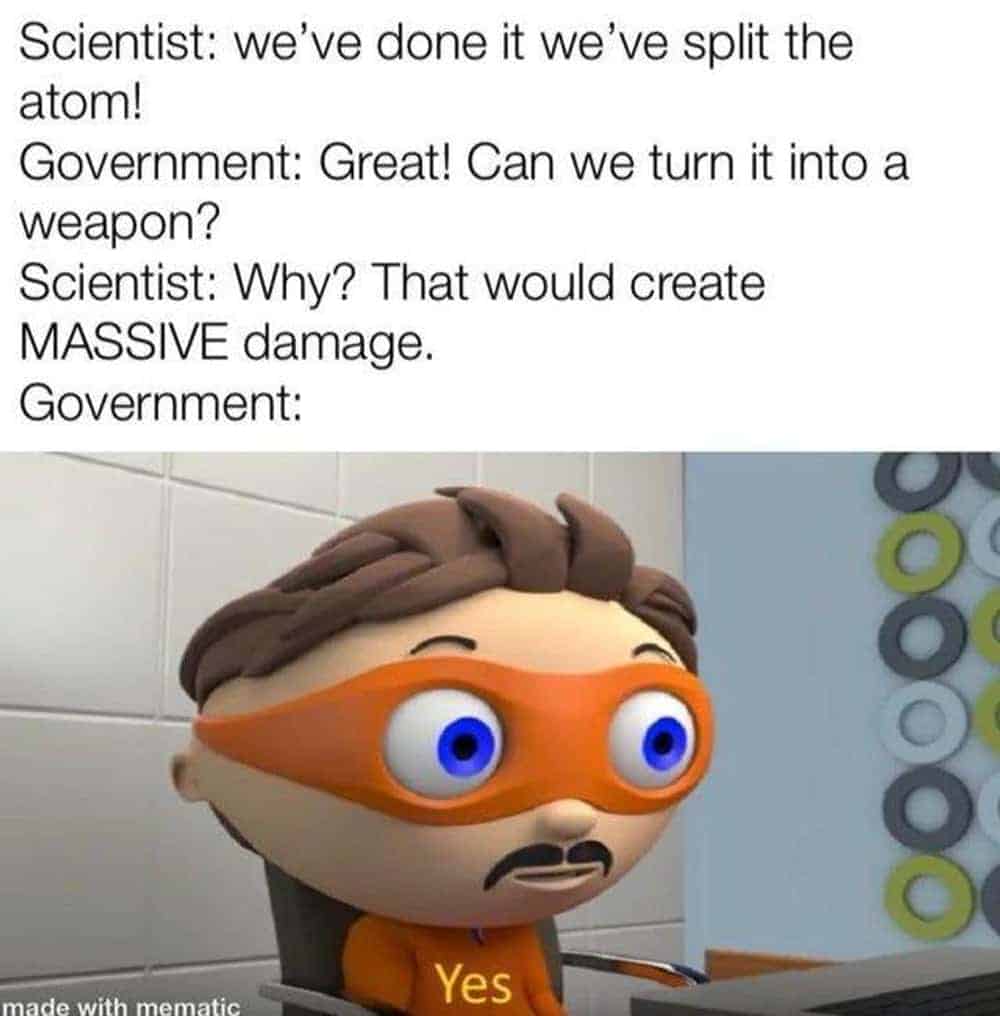 An American history meme about the government wanting to weaponize the atom after scientists split it.