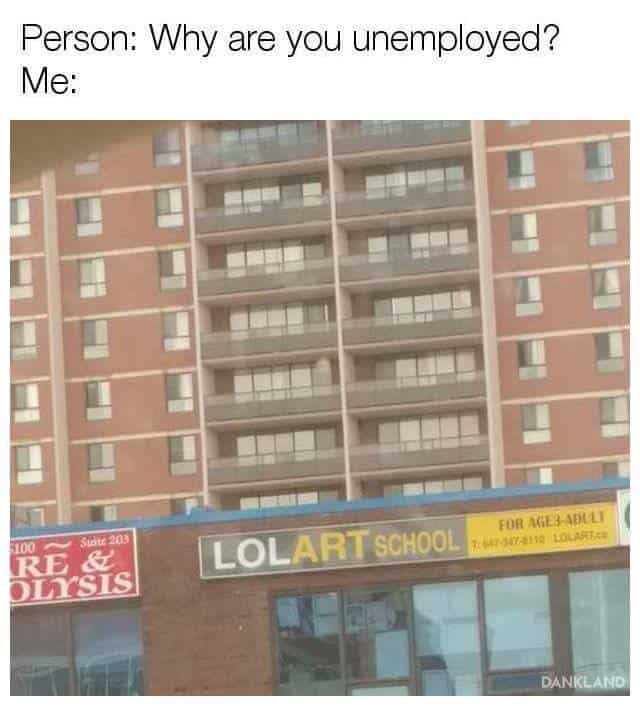 A funny meme answering the question "Why are you unemployed?" with a photo of a building sign for "LOLART SCHOOL."