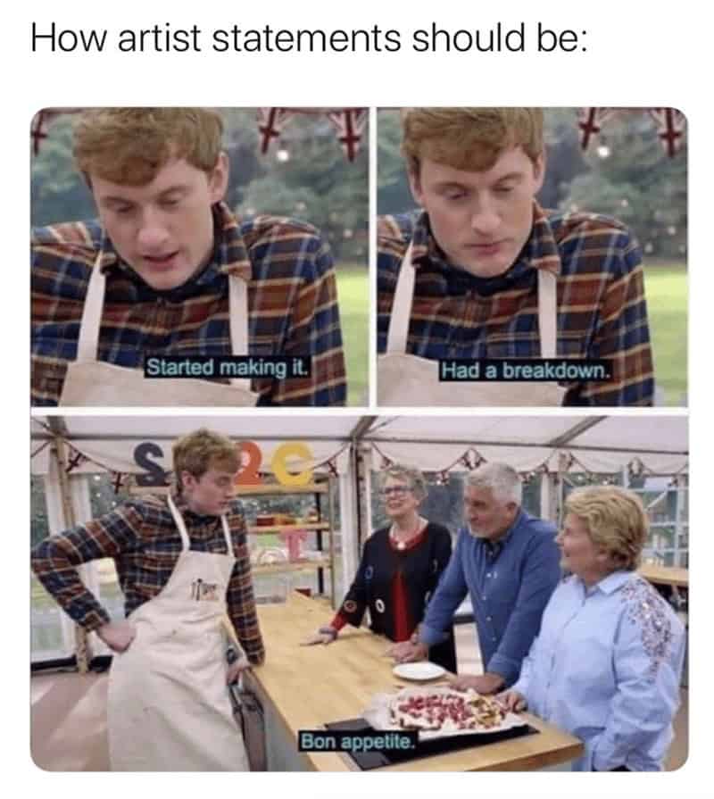 A meme from The Great British Bake Off suggesting that artist statements should just be James Acaster saying, "Had a breakdown."