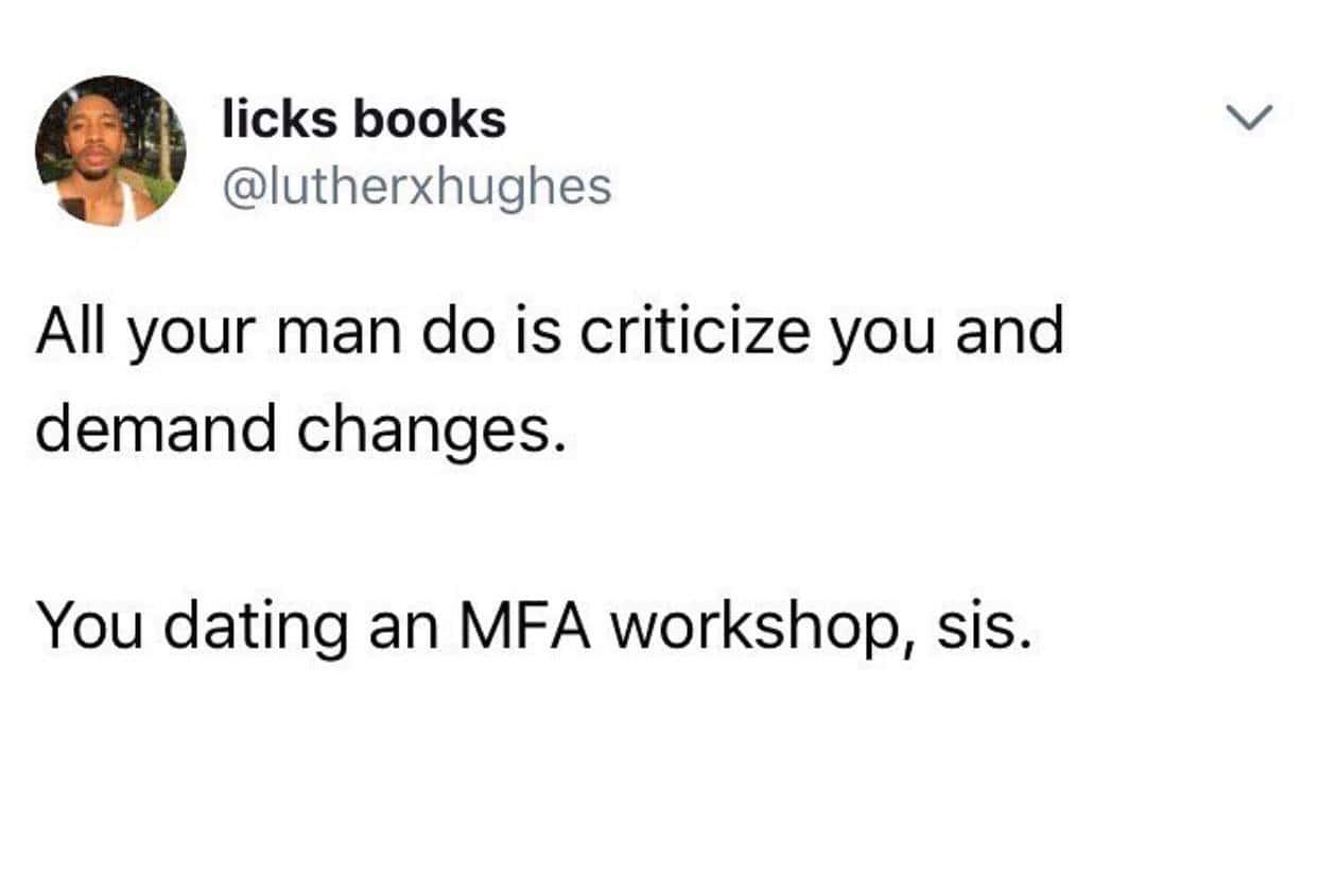 A funny tweet that cleverly compares a man who is overly critical and demanding to being in an MFA workshop.