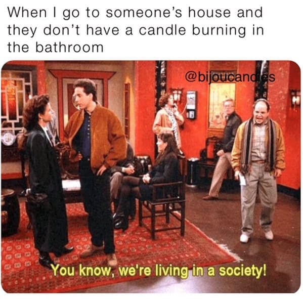 The "Seinfeld" society meme used to complain about people who don't have a scented candle in their bathroom.