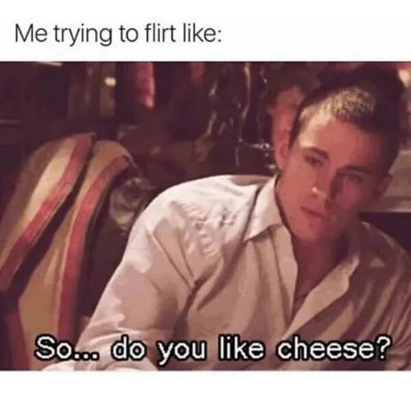 A funny and relatable flirting meme using the "So... do you like cheese?" quote from She's the Man.