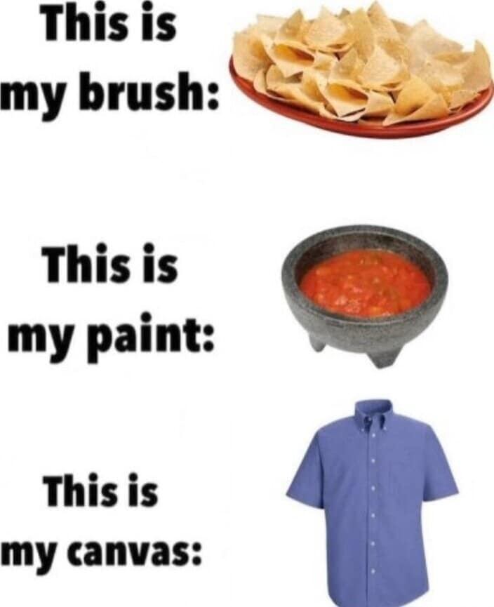 A classic meme showing chips and salsa as the "brush" and "paint" for a shirt "canvas."